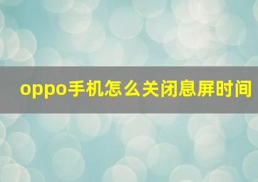 oppo手机怎么关闭息屏时间