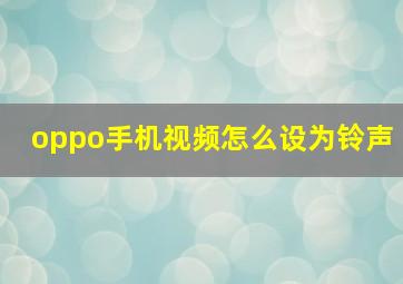 oppo手机视频怎么设为铃声