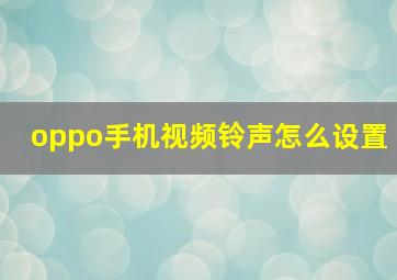 oppo手机视频铃声怎么设置