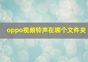 oppo视频铃声在哪个文件夹