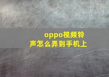 oppo视频铃声怎么弄到手机上