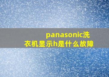 panasonic洗衣机显示h是什么故障