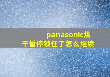 panasonic烘干暂停锁住了怎么继续