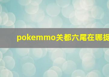 pokemmo关都六尾在哪捉