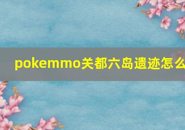 pokemmo关都六岛遗迹怎么走