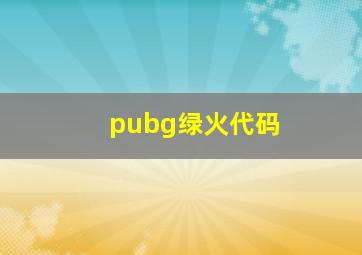 pubg绿火代码