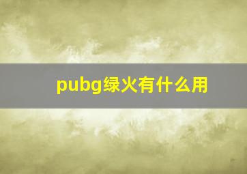 pubg绿火有什么用