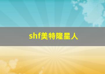 shf美特隆星人