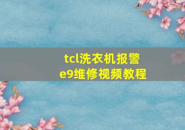 tcl洗衣机报警e9维修视频教程