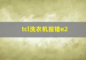 tcl洗衣机报错e2