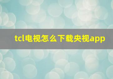 tcl电视怎么下载央视app