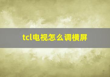 tcl电视怎么调横屏