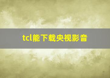 tcl能下载央视影音