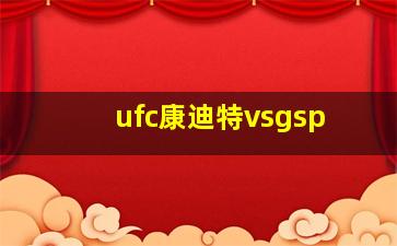 ufc康迪特vsgsp