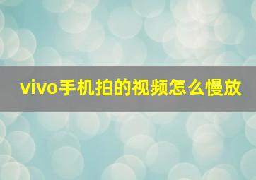 vivo手机拍的视频怎么慢放