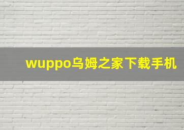 wuppo乌姆之家下载手机