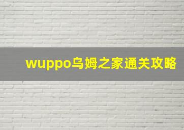 wuppo乌姆之家通关攻略