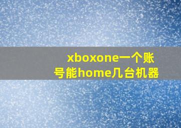 xboxone一个账号能home几台机器