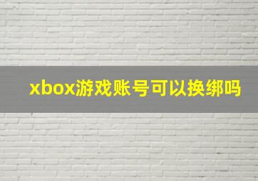 xbox游戏账号可以换绑吗