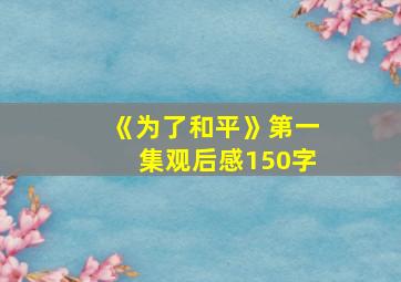 《为了和平》第一集观后感150字