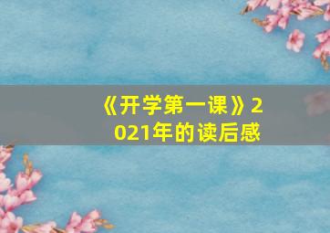 《开学第一课》2021年的读后感