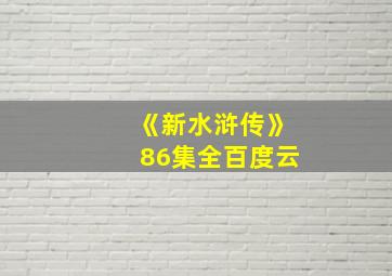 《新水浒传》86集全百度云