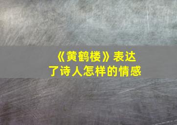 《黄鹤楼》表达了诗人怎样的情感