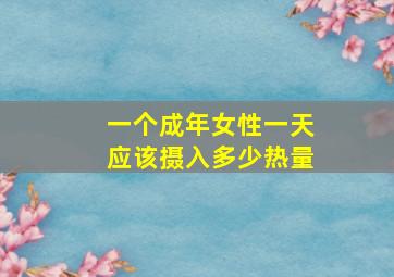 一个成年女性一天应该摄入多少热量