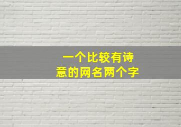 一个比较有诗意的网名两个字