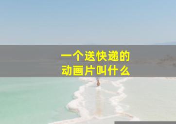 一个送快递的动画片叫什么