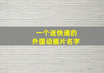 一个送快递的外国动画片名字