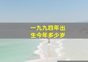 一九九四年出生今年多少岁