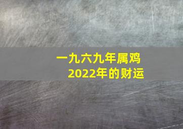 一九六九年属鸡2022年的财运