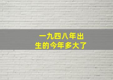 一九四八年出生的今年多大了