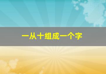 一从十组成一个字