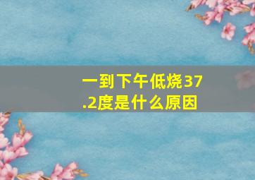 一到下午低烧37.2度是什么原因