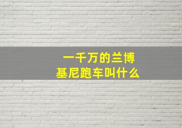 一千万的兰博基尼跑车叫什么