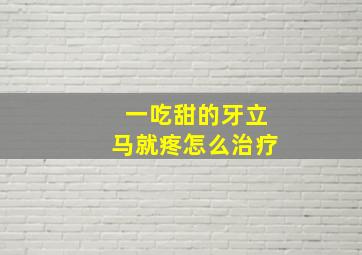 一吃甜的牙立马就疼怎么治疗