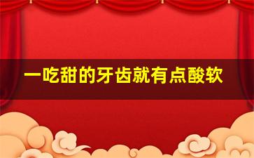 一吃甜的牙齿就有点酸软