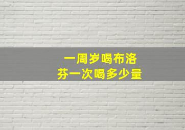 一周岁喝布洛芬一次喝多少量