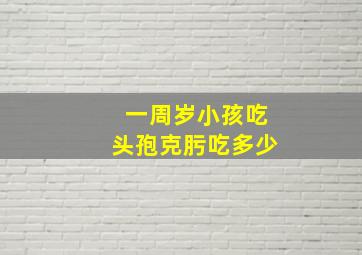 一周岁小孩吃头孢克肟吃多少