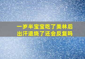 一岁半宝宝吃了美林后出汗退烧了还会反复吗