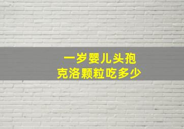 一岁婴儿头孢克洛颗粒吃多少