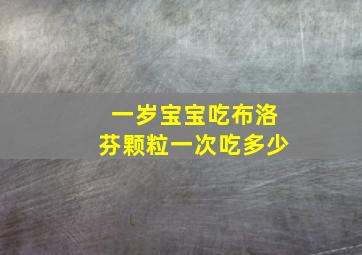 一岁宝宝吃布洛芬颗粒一次吃多少