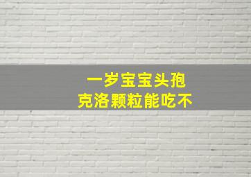 一岁宝宝头孢克洛颗粒能吃不