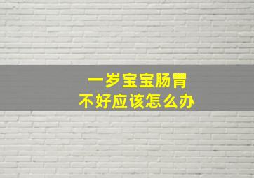 一岁宝宝肠胃不好应该怎么办