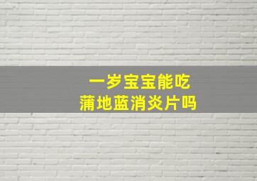 一岁宝宝能吃蒲地蓝消炎片吗