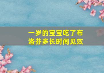 一岁的宝宝吃了布洛芬多长时间见效