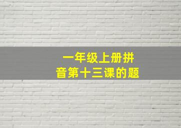 一年级上册拼音第十三课的题