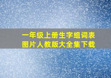 一年级上册生字组词表图片人教版大全集下载